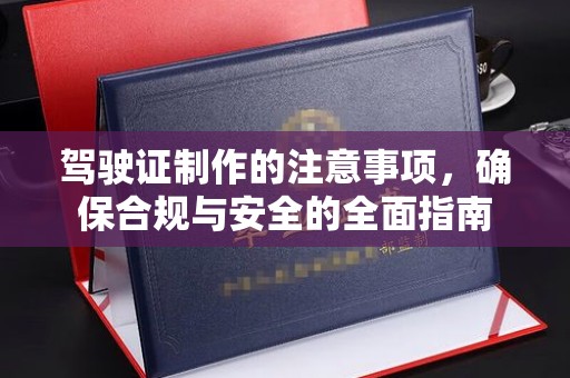 镇平驾驶证制作的注意事项，确保合规与安全的全面指南